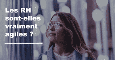 Les RH sont-elles vraiment agiles ?