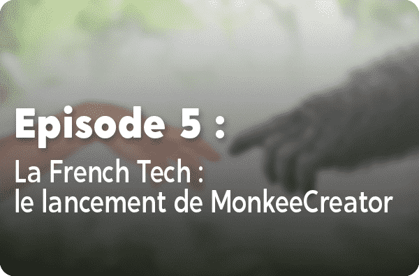 Notre histoire - Episode #5 : La FrenchTech : le lancement de MonkeeCreator