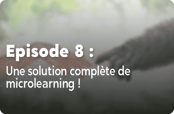 Notre histoire - Episode #8 - Une solution complète de microlearning