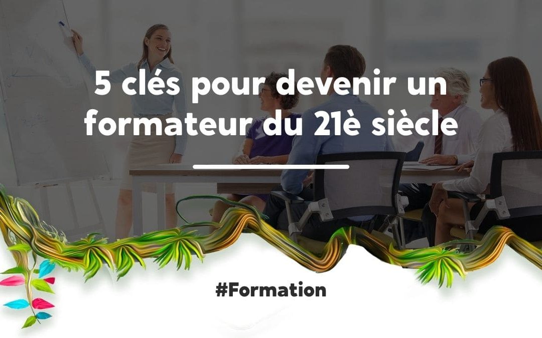 5 clés pour devenir un formateur du 21è siècle