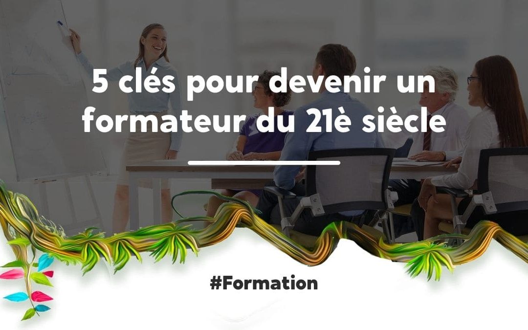 5 clés pour devenir un formateur du 21è siècle