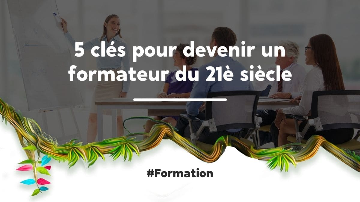 5 clés pour devenir un formateur du 21è siècle