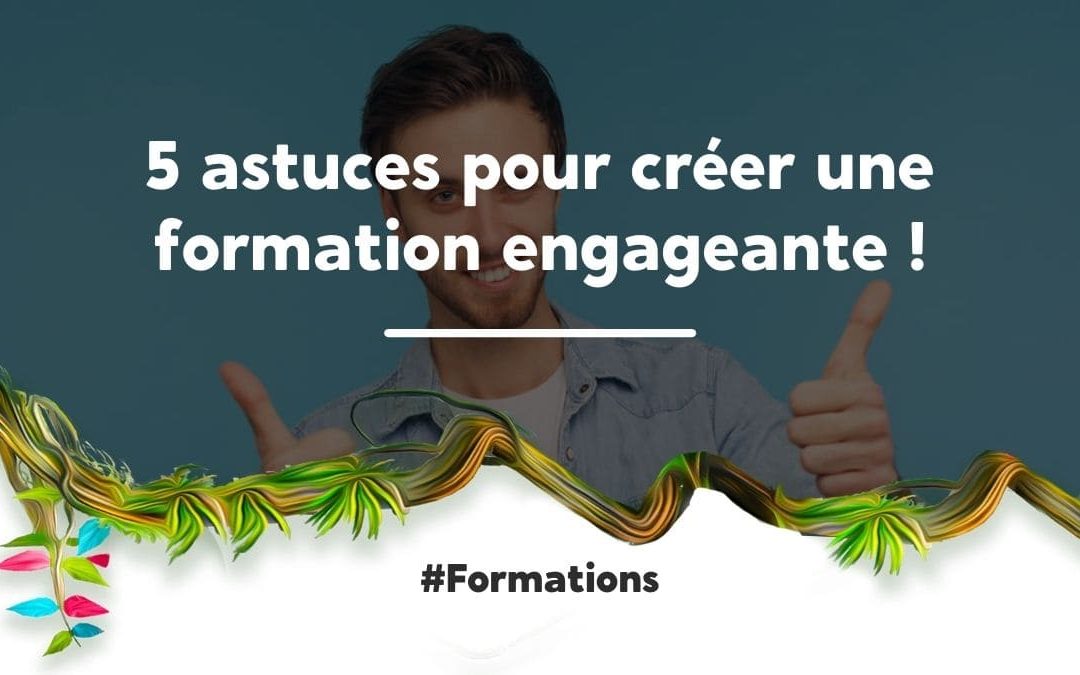 Créer une formation engageante avec 5 astuces!