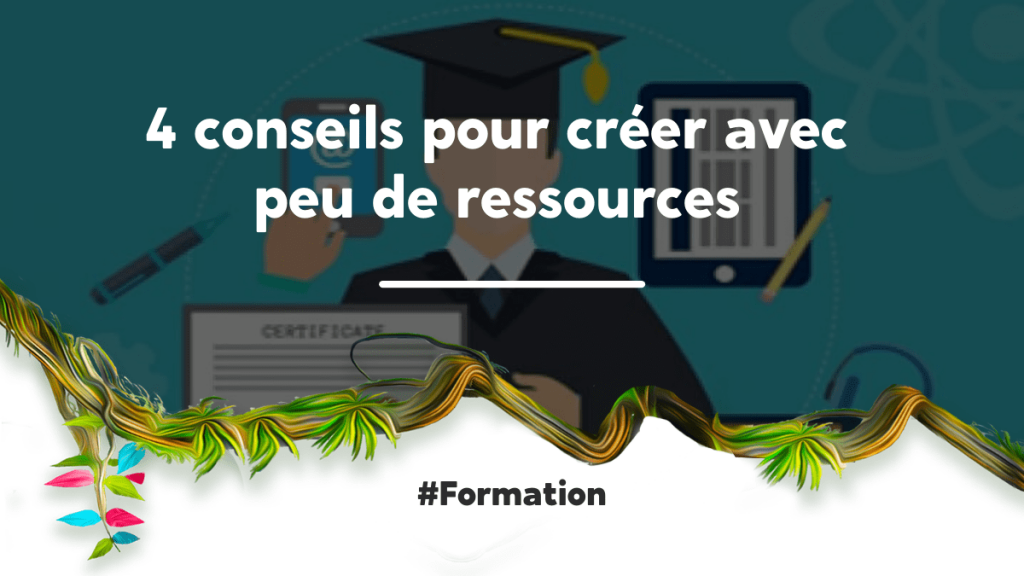 4 conseils pour créer une formation avec peu de ressources